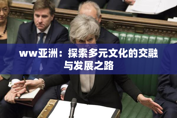 ww亚洲：探索多元文化的交融与发展之路