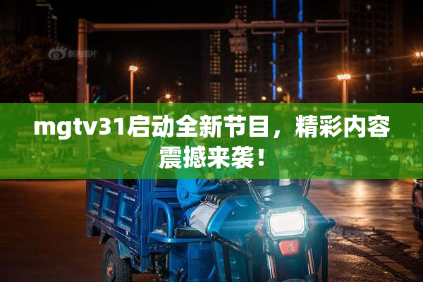 mgtv31启动全新节目，精彩内容震撼来袭！
