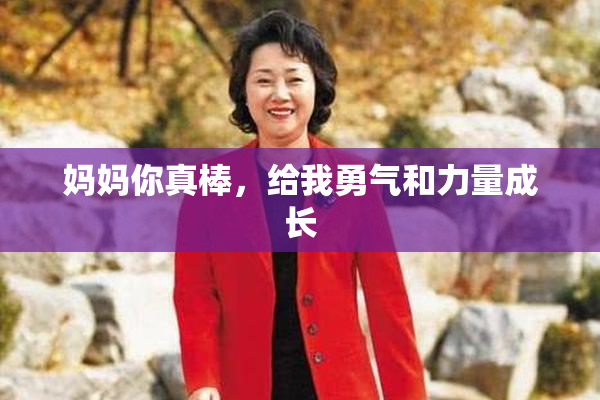 妈妈你真棒，给我勇气和力量成长