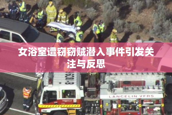 女浴室遭窃窃贼潜入事件引发关注与反思
