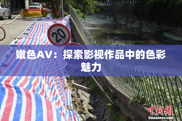嫩色AV：探索影视作品中的色彩魅力