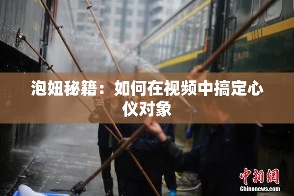 泡妞秘籍：如何在视频中搞定心仪对象