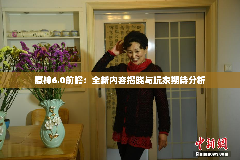 原神6.0前瞻：全新内容揭晓与玩家期待分析