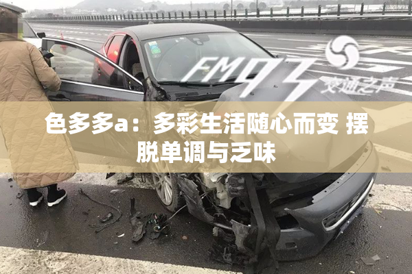 色多多a：多彩生活随心而变 摆脱单调与乏味