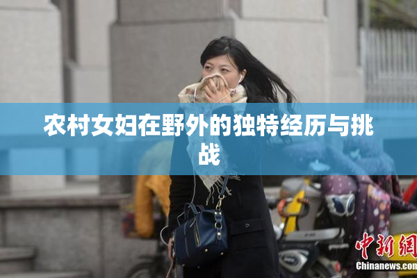农村女妇在野外的独特经历与挑战