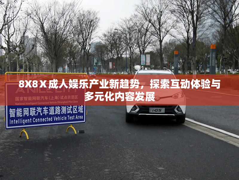8X8Ⅹ成人娱乐产业新趋势，探索互动体验与多元化内容发展