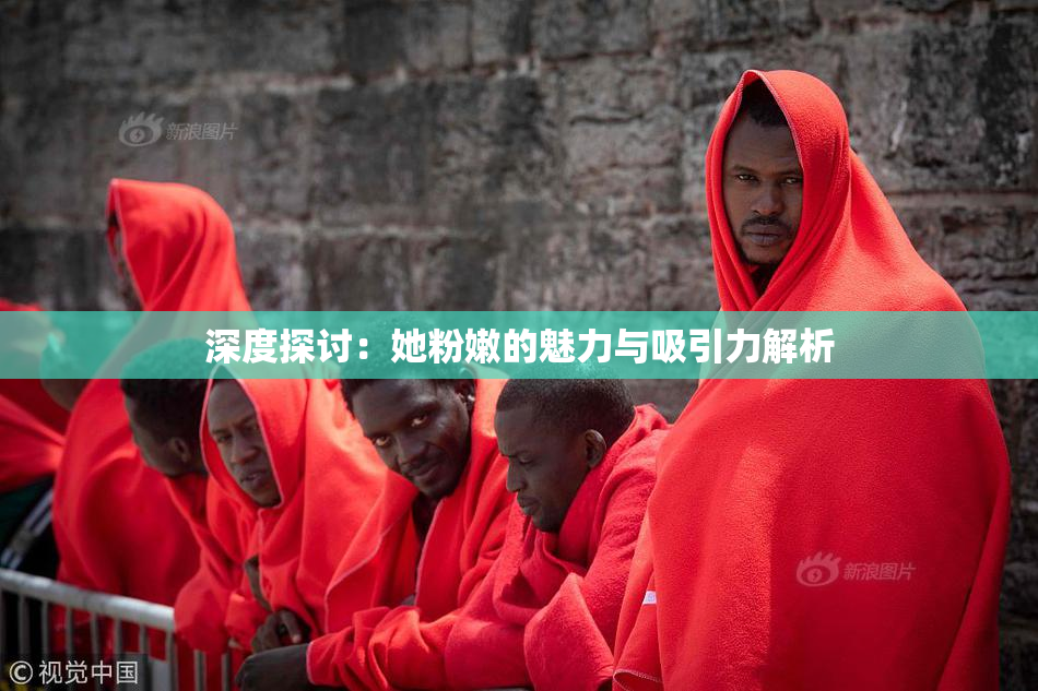 深度探讨：她粉嫩的魅力与吸引力解析