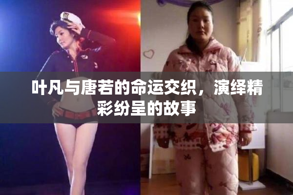 叶凡与唐若的命运交织，演绎精彩纷呈的故事