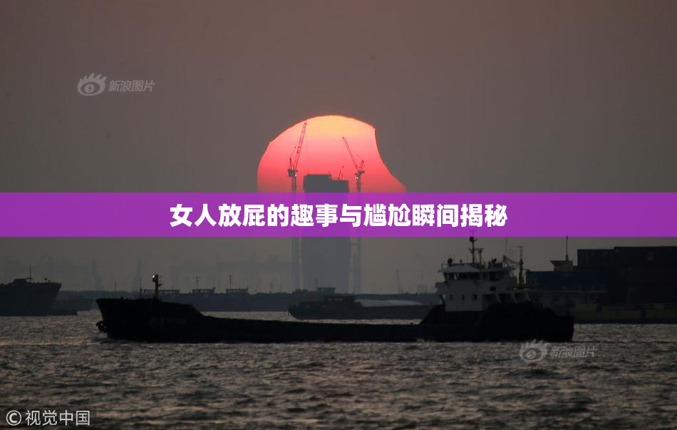 女人放屁的趣事与尴尬瞬间揭秘