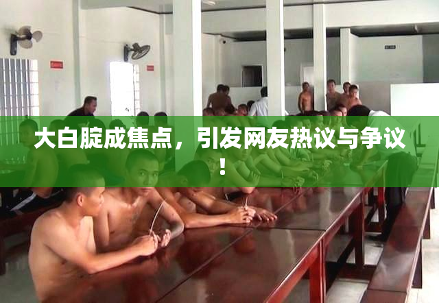 大白腚成焦点，引发网友热议与争议！