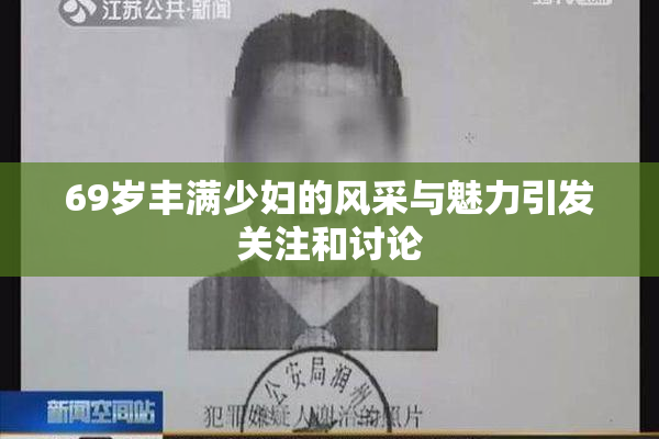 69岁丰满少妇的风采与魅力引发关注和讨论