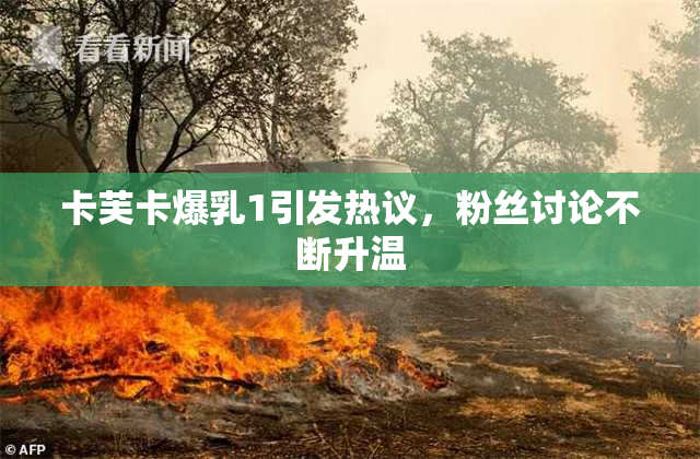卡芙卡爆乳1引发热议，粉丝讨论不断升温