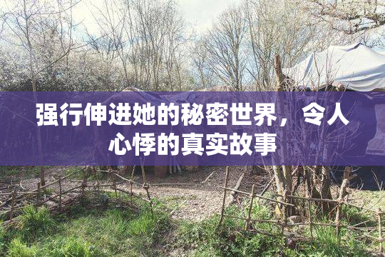 强行伸进她的秘密世界，令人心悸的真实故事