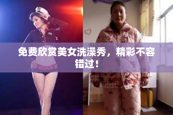 免费欣赏美女洗澡秀，精彩不容错过！
