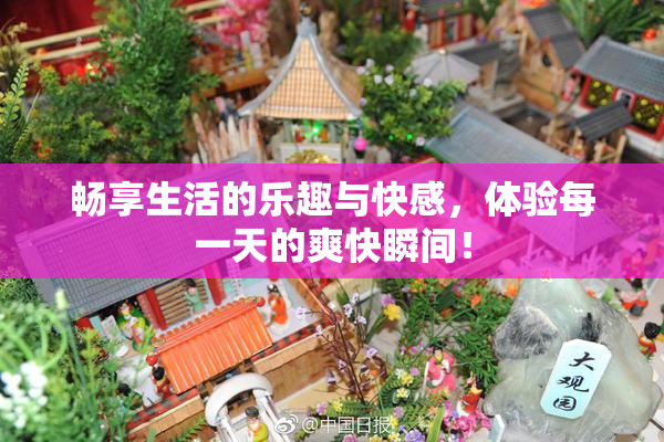 畅享生活的乐趣与快感，体验每一天的爽快瞬间！
