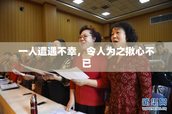 一人遭遇不幸，令人为之揪心不已