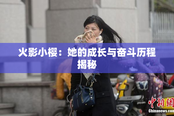 火影小樱：她的成长与奋斗历程揭秘