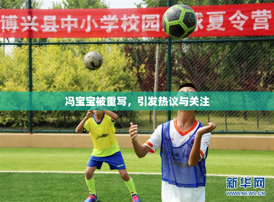 冯宝宝被重写，引发热议与关注