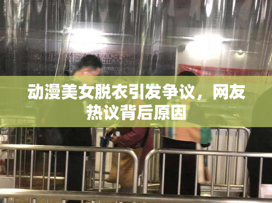 动漫美女脱衣引发争议，网友热议背后原因