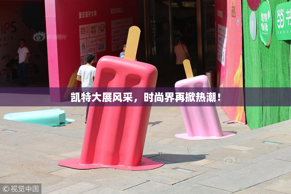 凯特大展风采，时尚界再掀热潮！