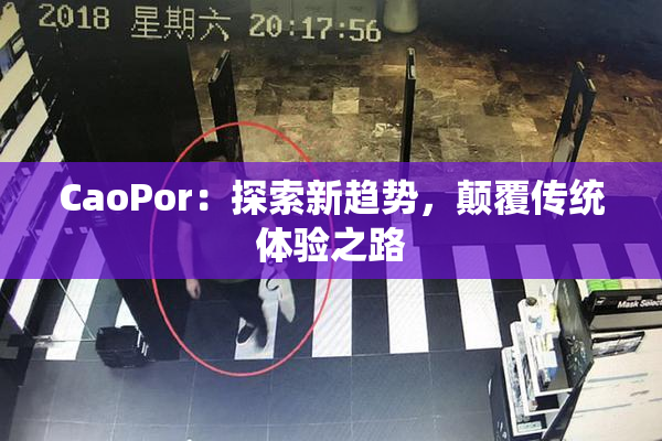 CaoPor：探索新趋势，颠覆传统体验之路