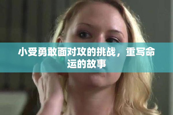 小受勇敢面对攻的挑战，重写命运的故事