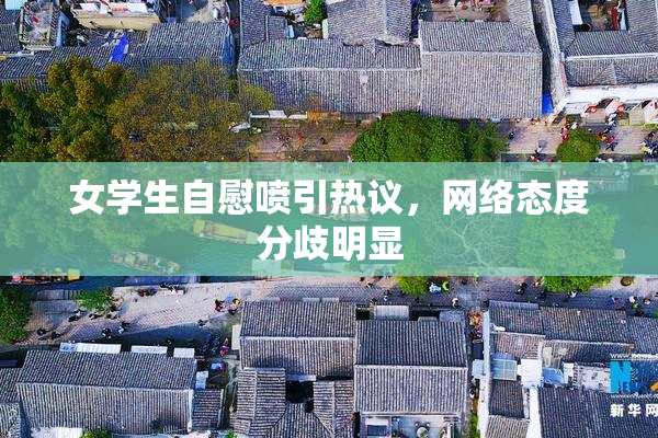 女学生自慰喷引热议，网络态度分歧明显