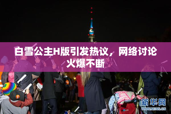 白雪公主H版引发热议，网络讨论火爆不断