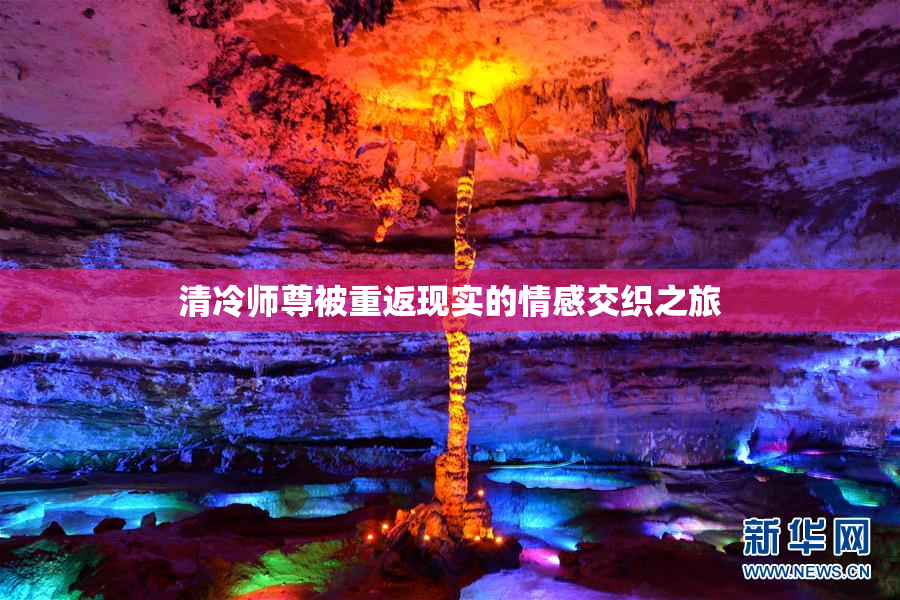 清冷师尊被重返现实的情感交织之旅