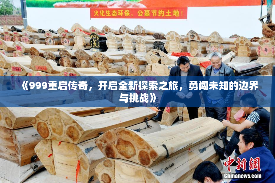 《999重启传奇，开启全新探索之旅，勇闯未知的边界与挑战》