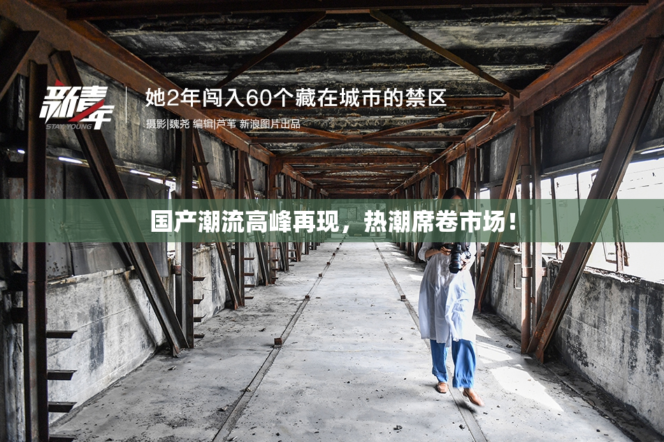 国产潮流高峰再现，热潮席卷市场！
