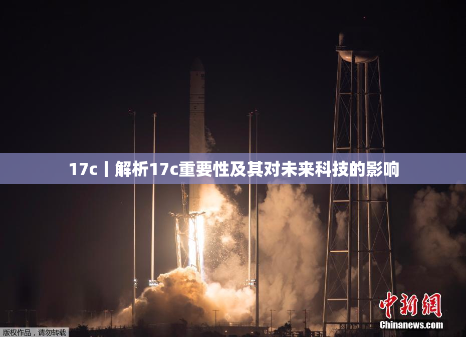 17c丨解析17c重要性及其对未来科技的影响