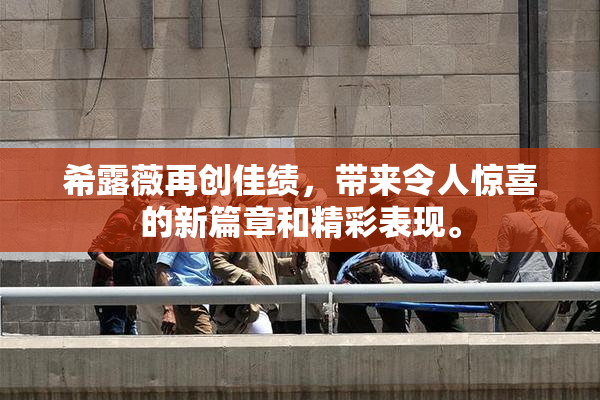 希露薇再创佳绩，带来令人惊喜的新篇章和精彩表现。