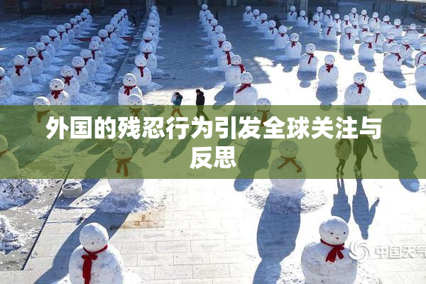 外国的残忍行为引发全球关注与反思