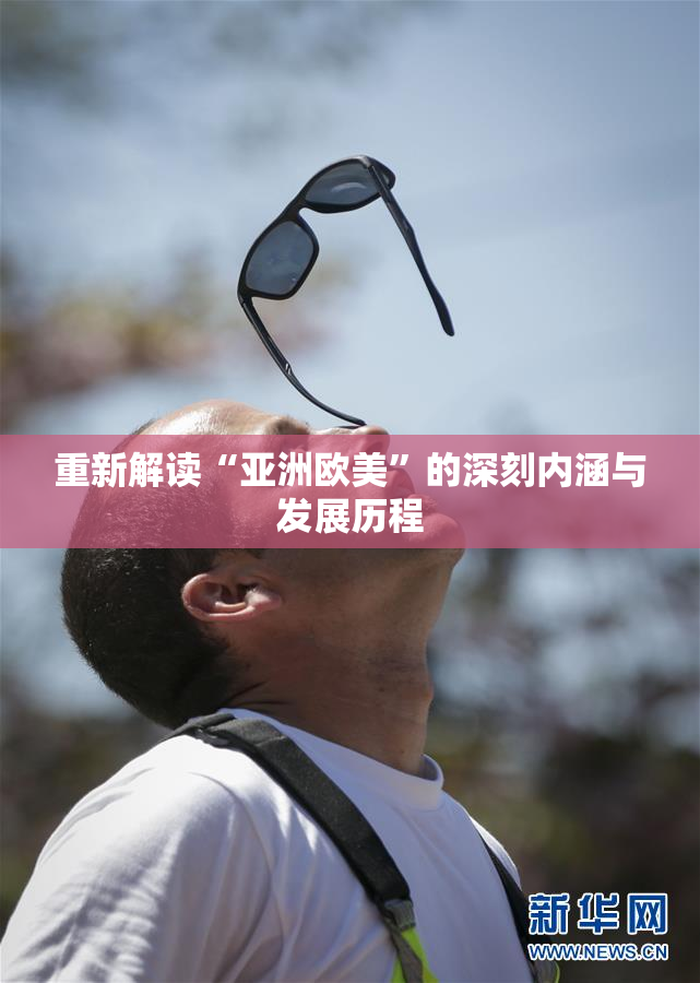 重新解读“亚洲欧美”的深刻内涵与发展历程