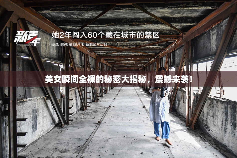 美女瞬间全裸的秘密大揭秘，震撼来袭！