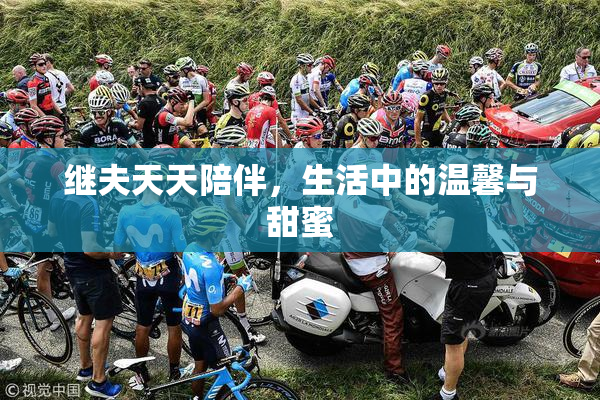 继夫天天陪伴，生活中的温馨与甜蜜