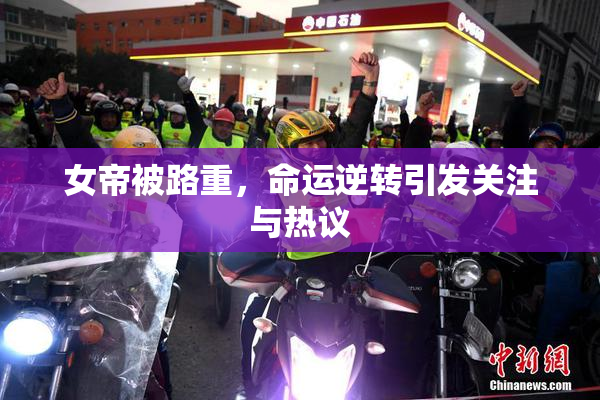 女帝被路重，命运逆转引发关注与热议