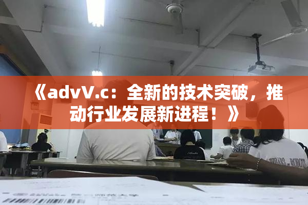 《advV.c：全新的技术突破，推动行业发展新进程！》