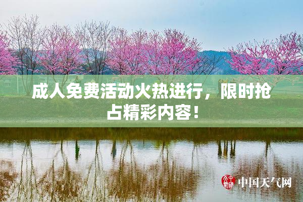 成人免费活动火热进行，限时抢占精彩内容！