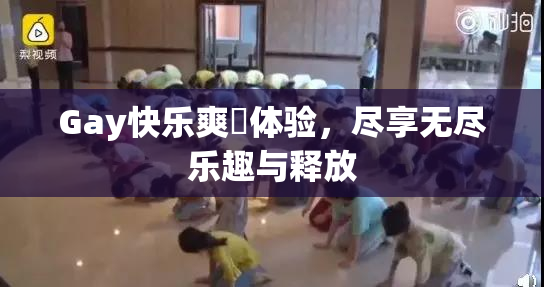 Gay快乐爽擼体验，尽享无尽乐趣与释放