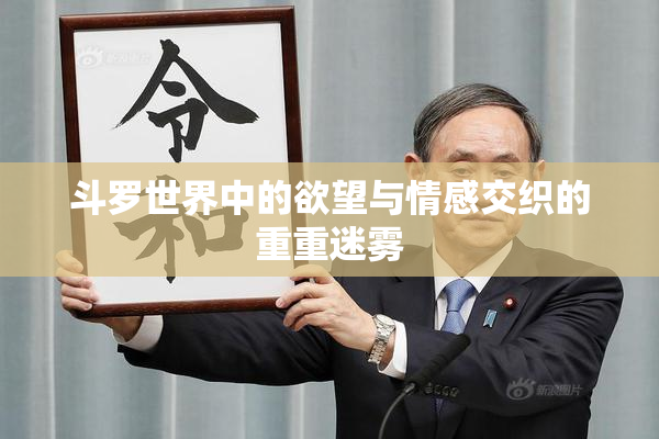 斗罗世界中的欲望与情感交织的重重迷雾