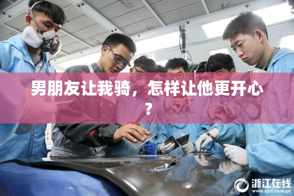 男朋友让我骑，怎样让他更开心？