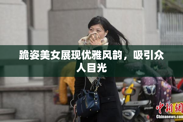 跪姿美女展现优雅风韵，吸引众人目光