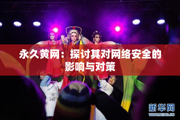 永久黄网：探讨其对网络安全的影响与对策
