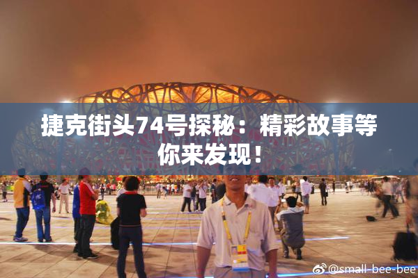 捷克街头74号探秘：精彩故事等你来发现！