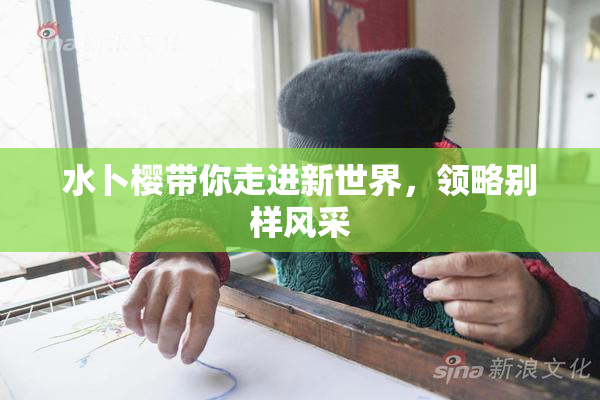 水卜樱带你走进新世界，领略别样风采