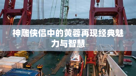神雕侠侣中的黄蓉再现经典魅力与智慧