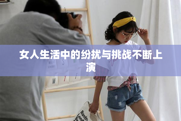 女人生活中的纷扰与挑战不断上演