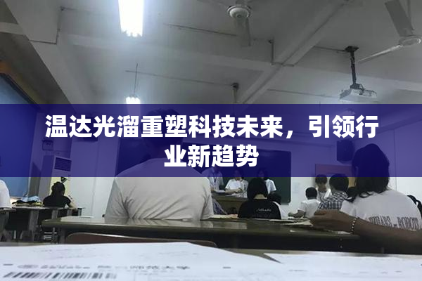 温达光溜重塑科技未来，引领行业新趋势